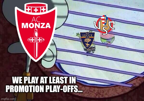 Lecce and Cremonese, PROMOTED to SERIE A! Monza, at least in promotion play-offs after they BOTTLED against Perugia. | WE PLAY AT LEAST IN PROMOTION PLAY-OFFS... | image tagged in squidward window,lecce,cremonese,monza,serie b,calcio | made w/ Imgflip meme maker