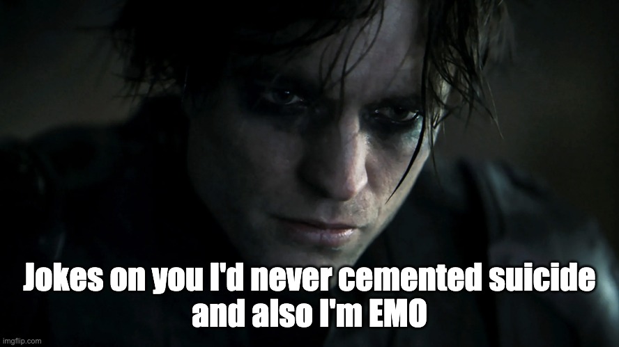 Emo Bruce Wayne | Jokes on you I'd never cemented suicide
and also I'm EMO | image tagged in emo bruce wayne | made w/ Imgflip meme maker