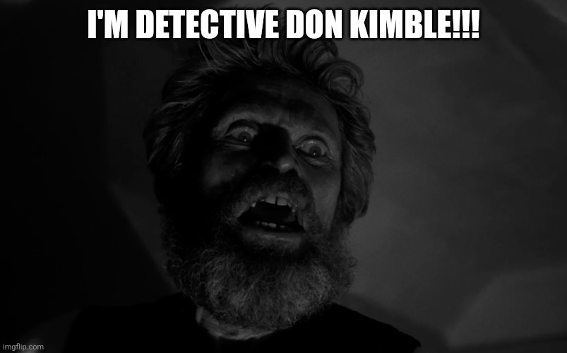 He's Something Of A Lawman Himself | I'M DETECTIVE DON KIMBLE!!! | image tagged in willem dafoe,american psycho,lighthouse | made w/ Imgflip meme maker