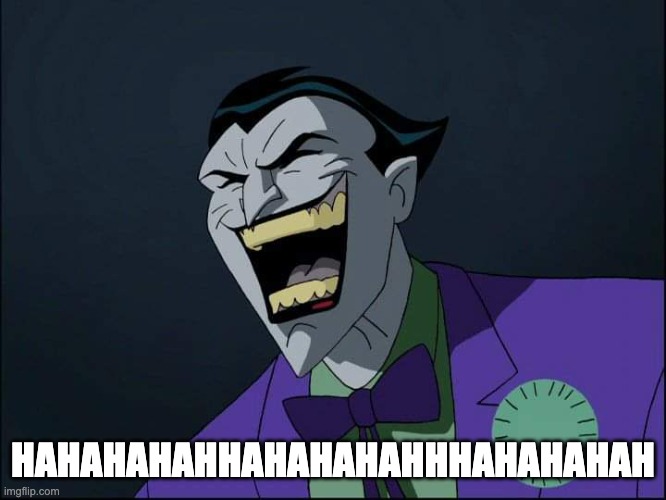 Joker Laugh | HAHAHAHAHHAHAHAHAHHHAHAHAHAH | image tagged in joker laugh | made w/ Imgflip meme maker
