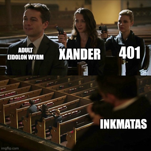 This is based off a rp me and Tako-chan are doing (tc note: I'm tensely waiting) | ADULT EIDOLON WYRM; 401; XANDER; INKMATAS | image tagged in assassination chain | made w/ Imgflip meme maker