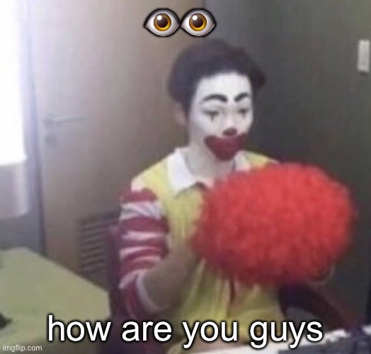 me asf | 👁👁; how are you guys | image tagged in me asf | made w/ Imgflip meme maker