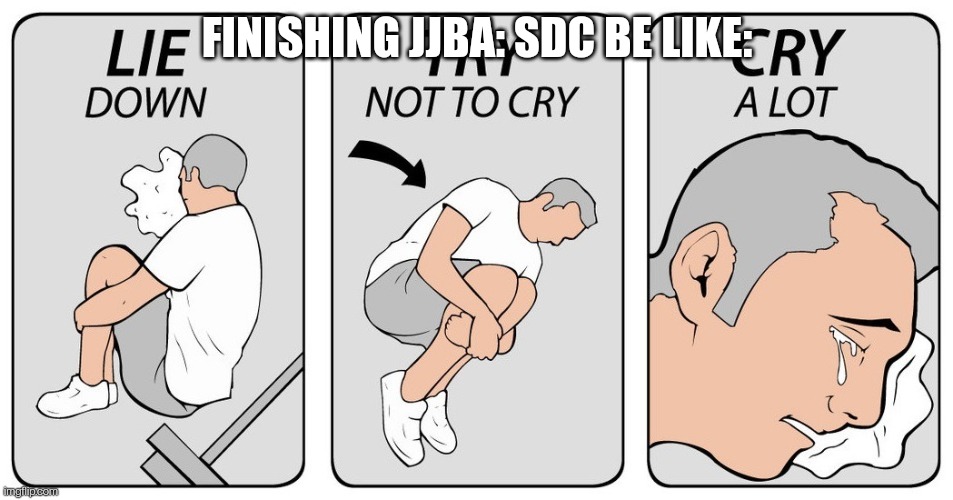 try not to cry | FINISHING JJBA: SDC BE LIKE: | image tagged in try not to cry | made w/ Imgflip meme maker