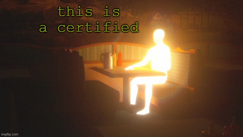 Glowing Guy | this is a certified | image tagged in glowing guy | made w/ Imgflip meme maker