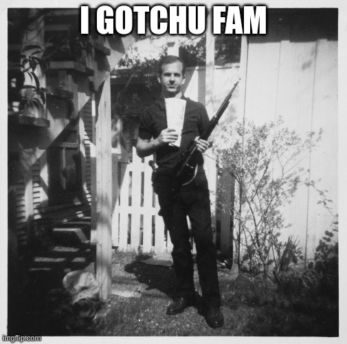 Lee Harvey Oswald | I GOTCHU FAM | image tagged in lee harvey oswald | made w/ Imgflip meme maker