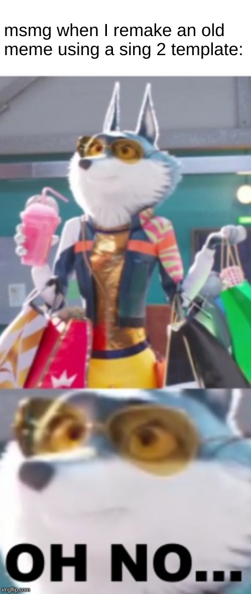 cry | msmg when I remake an old meme using a sing 2 template: | image tagged in sing 2 oh no with spacing | made w/ Imgflip meme maker