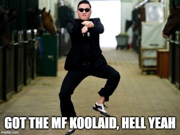 Psy Horse Dance Meme | GOT THE MF KOOLAID, HELL YEAH | image tagged in memes,psy horse dance | made w/ Imgflip meme maker