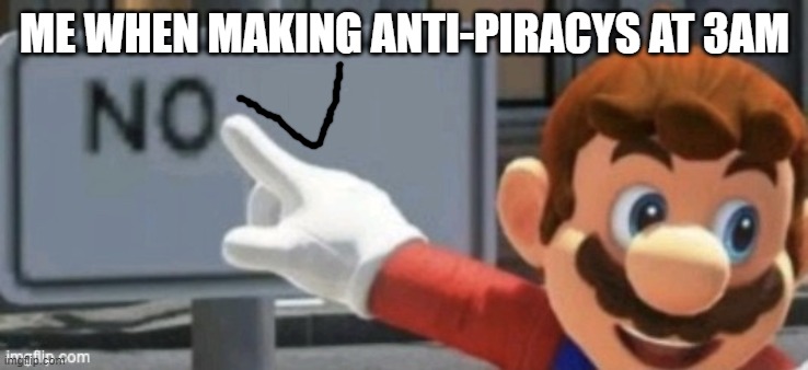 that's N O good | ME WHEN MAKING ANTI-PIRACYS AT 3AM | image tagged in mario no sign,at,3am | made w/ Imgflip meme maker
