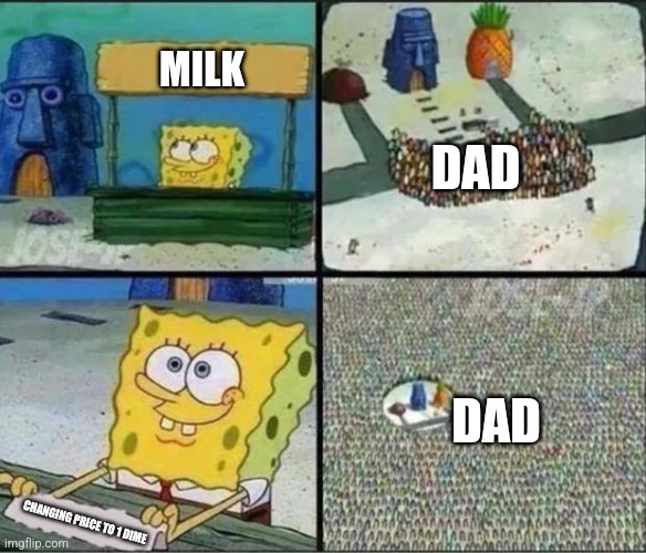 Spongebob Hype Stand | MILK; DAD; DAD; CHANGING PRICE TO 1 DIME | image tagged in spongebob hype stand | made w/ Imgflip meme maker