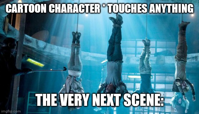 Maze Runner Scorch Trials hanging | CARTOON CHARACTER * TOUCHES ANYTHING; THE VERY NEXT SCENE: | image tagged in maze runner scorch trials hanging | made w/ Imgflip meme maker