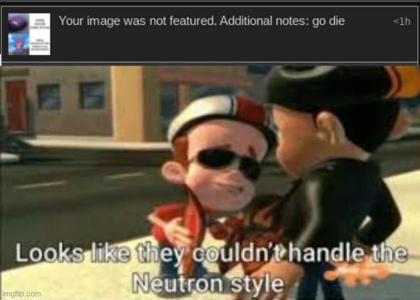 image tagged in looks like they couldn't handle the neutron style | made w/ Imgflip meme maker