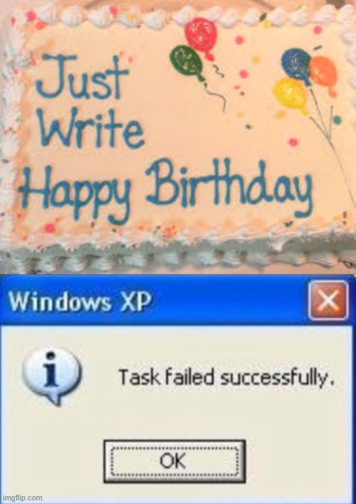 image tagged in task failed successfully,cake,you had one job,birthday cake | made w/ Imgflip meme maker