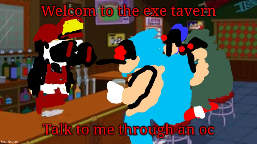 Moe Tavern Prank Call | Welcom to the exe tavern; Talk to me through an oc | image tagged in moe tavern prank call | made w/ Imgflip meme maker