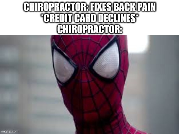 prepares to crack spine with malicious intent | CHIROPRACTOR: FIXES BACK PAIN
*CREDIT CARD DECLINES*
CHIROPRACTOR: | image tagged in spiderman,credit card,dark humor | made w/ Imgflip meme maker
