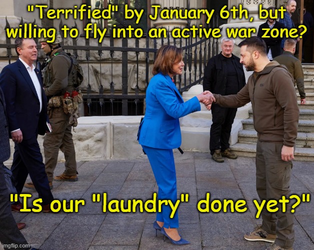 Corruption personified | "Terrified" by January 6th, but willing to fly into an active war zone? "Is our "laundry" done yet?" | image tagged in corruption personified,liars,corrupt,dirty laundry,money money | made w/ Imgflip meme maker