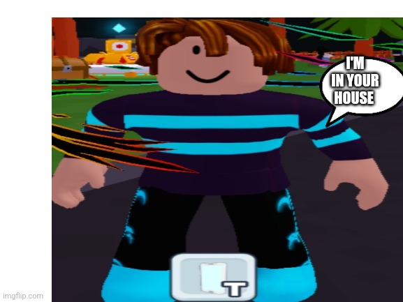 I'M IN YOUR HOUSE | made w/ Imgflip meme maker