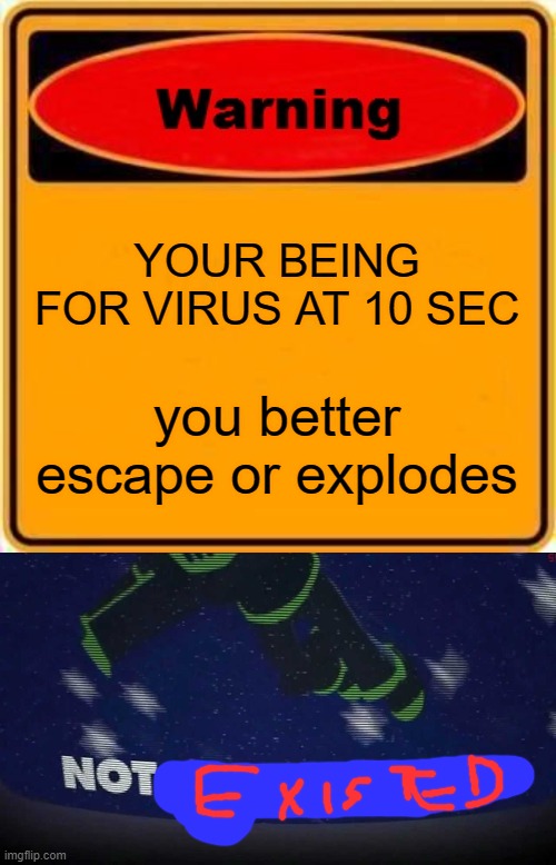 wut | YOUR BEING FOR VIRUS AT 10 SEC; you better escape or explodes | image tagged in memes,warning sign,for,3am | made w/ Imgflip meme maker