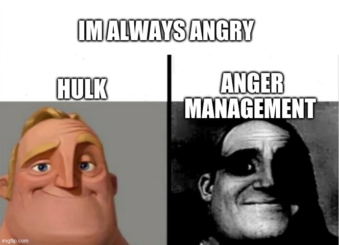 Teacher's Copy | IM ALWAYS ANGRY; ANGER MANAGEMENT; HULK | image tagged in teacher's copy | made w/ Imgflip meme maker