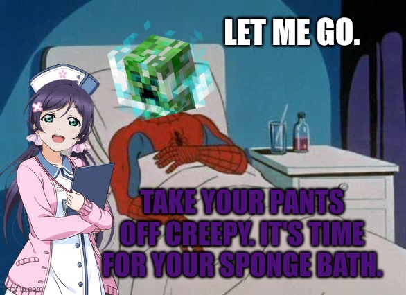 Nurse nozomi | LET ME GO. TAKE YOUR PANTS OFF CREEPY. IT'S TIME FOR YOUR SPONGE BATH. | image tagged in memes,spiderman hospital,spiderman | made w/ Imgflip meme maker