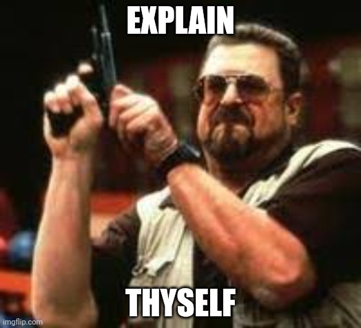 Man loading gun | EXPLAIN THYSELF | image tagged in man loading gun | made w/ Imgflip meme maker