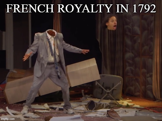 FRENCH ROYALTY IN 1792 | image tagged in historical meme | made w/ Imgflip meme maker
