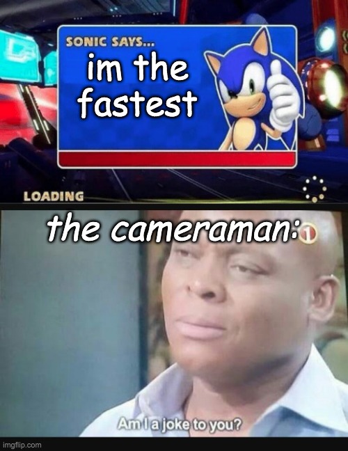 Woah... |  im the fastest; the cameraman: | image tagged in sonic says,am i a joke to you,lol,sonic the hedgehog | made w/ Imgflip meme maker