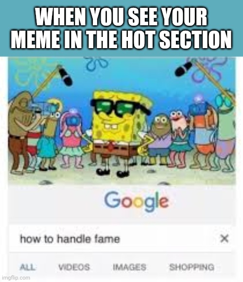 One of my memes were on the hot section | WHEN YOU SEE YOUR MEME IN THE HOT SECTION | image tagged in how to handle fame | made w/ Imgflip meme maker