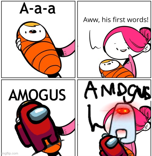 Aww, His Last Words | A-a-a; AMOGUS | image tagged in aww his last words | made w/ Imgflip meme maker