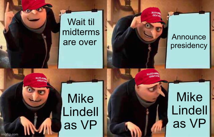 Yep, they’re so stupid they want the pillow man for VP | Wait til midterms are over; Announce presidency; Mike Lindell as VP; Mike Lindell as VP | image tagged in memes,gru's plan | made w/ Imgflip meme maker