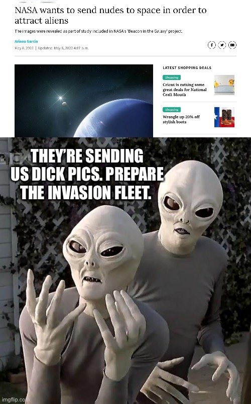 THEY’RE SENDING US DICK PICS. PREPARE THE INVASION FLEET. | image tagged in aliens,ancient aliens,nasa,send nudes | made w/ Imgflip meme maker