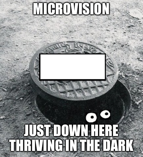 the thing in the hole | MICROVISION; JUST DOWN HERE THRIVING IN THE DARK | image tagged in the thing in the hole | made w/ Imgflip meme maker