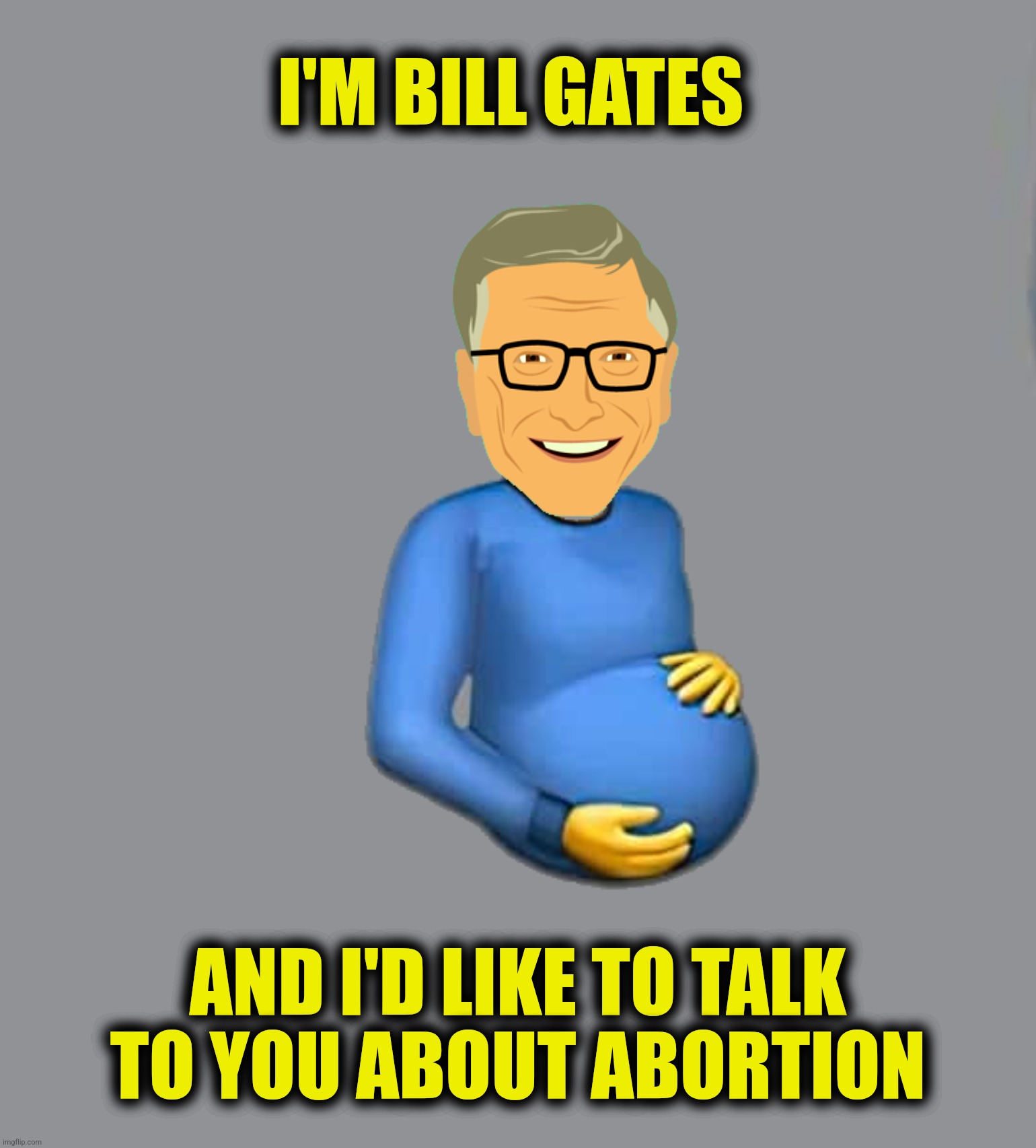 I'M BILL GATES AND I'D LIKE TO TALK TO YOU ABOUT ABORTION | made w/ Imgflip meme maker