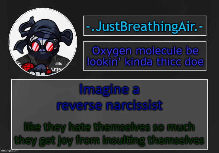 pretty sure that's called a suicidal maniac | Imagine a reverse narcissist; like they hate themselves so much they get joy from insulting themselves | made w/ Imgflip meme maker