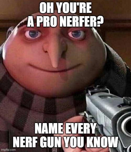Oh ao you’re an X name every Y | OH YOU'RE A PRO NERFER? NAME EVERY NERF GUN YOU KNOW | image tagged in oh ao you re an x name every y | made w/ Imgflip meme maker