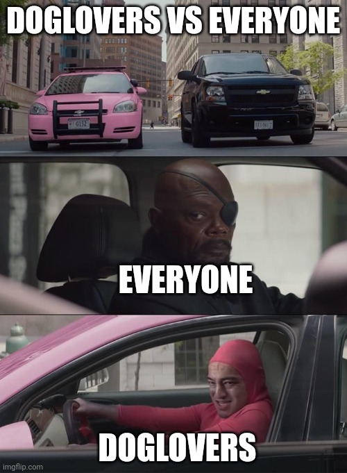 They are perveted as hell and are cringe | DOGLOVERS VS EVERYONE; EVERYONE; DOGLOVERS | image tagged in pink guy in a car | made w/ Imgflip meme maker