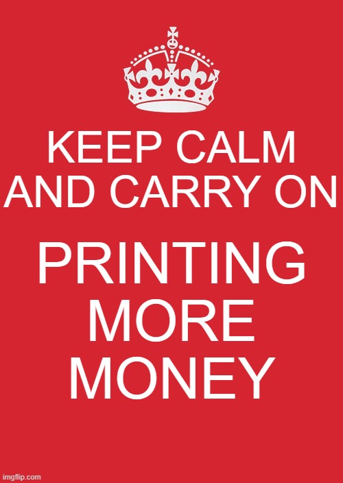 Keep Calm And Carry On Printing More Money | KEEP CALM AND CARRY ON; PRINTING
MORE
MONEY | image tagged in memes,keep calm and carry on red | made w/ Imgflip meme maker
