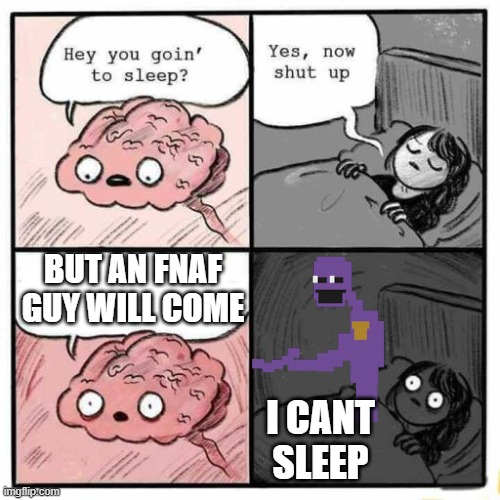 Hey you going to sleep? | BUT AN FNAF GUY WILL COME; I CANT SLEEP | image tagged in hey you going to sleep | made w/ Imgflip meme maker