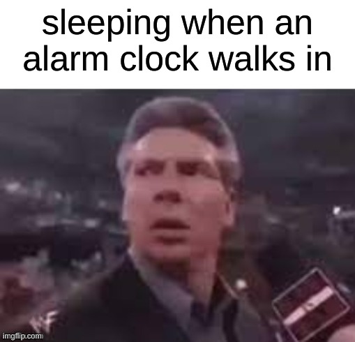 x when x walks in | sleeping when an alarm clock walks in | image tagged in x when x walks in | made w/ Imgflip meme maker