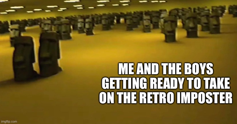 I’m handing out free shotguns and flamethrowers. | ME AND THE BOYS GETTING READY TO TAKE ON THE RETRO IMPOSTER | made w/ Imgflip meme maker