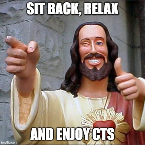 Sit back, relax and enjoy CTS | SIT BACK, RELAX; AND ENJOY CTS | image tagged in memes,buddy christ | made w/ Imgflip meme maker