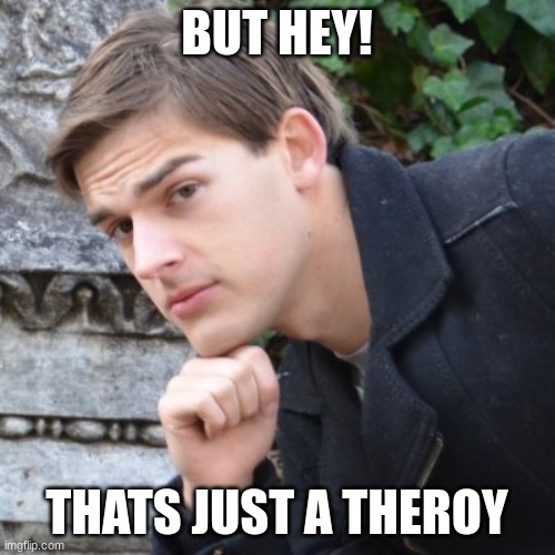 MatPat | BUT HEY! THATS JUST A THEROY | image tagged in matpat | made w/ Imgflip meme maker