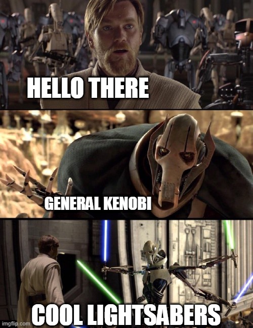 General Kenobi "Hello there" | HELLO THERE; GENERAL KENOBI; COOL LIGHTSABERS | image tagged in general kenobi hello there | made w/ Imgflip meme maker