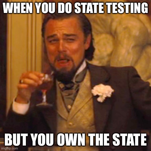 Ha! Didn’t expect that! | WHEN YOU DO STATE TESTING; BUT YOU OWN THE STATE | image tagged in memes,laughing leo | made w/ Imgflip meme maker