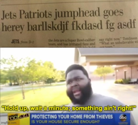 Newspaper typo: "herey barllskdjf fkdasd fg asdf" | image tagged in hold up wait a minute something aint right,you had one job just the one,you had one job,funny,memes,newspaper | made w/ Imgflip meme maker