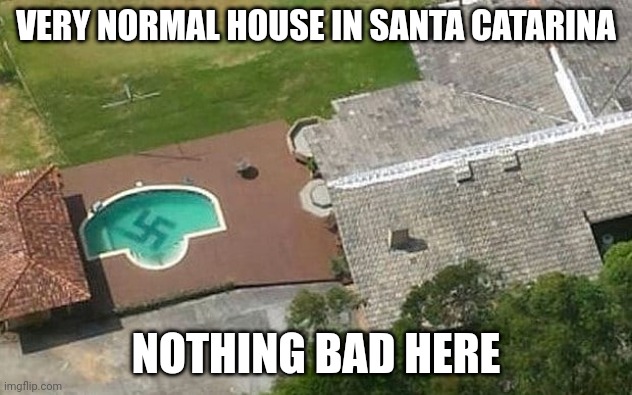 VERY NORMAL HOUSE IN SANTA CATARINA; NOTHING BAD HERE | made w/ Imgflip meme maker