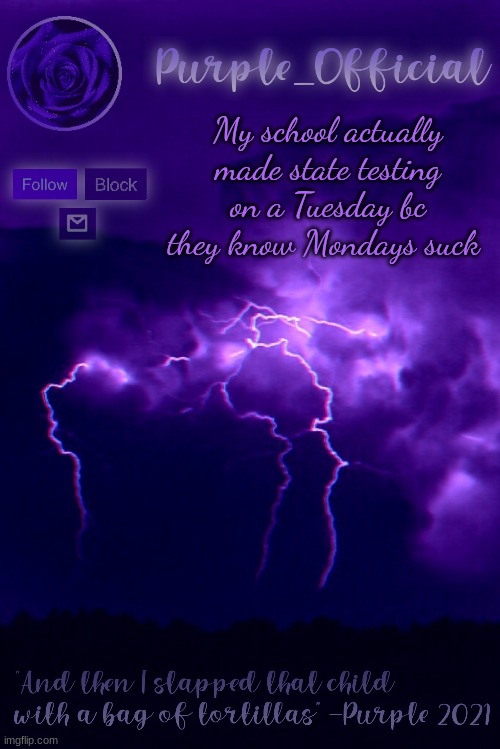 Purple's Announcement 2 | My school actually made state testing on a Tuesday bc they know Mondays suck | image tagged in purple's announcement 2 | made w/ Imgflip meme maker