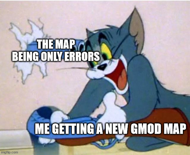 i hate it when this happens | THE MAP BEING ONLY ERRORS; ME GETTING A NEW GMOD MAP | image tagged in tom and jerry | made w/ Imgflip meme maker