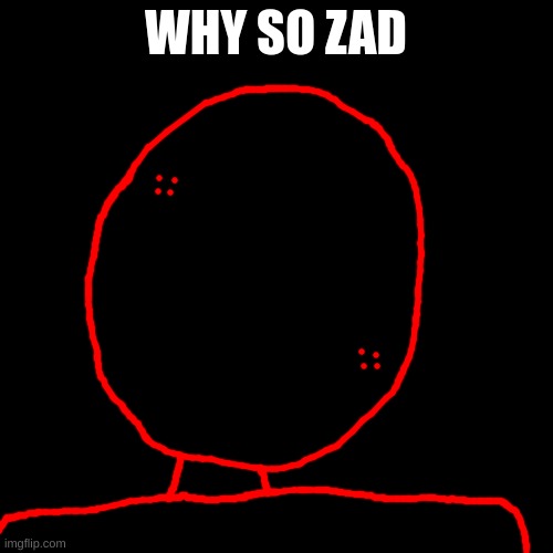 Blank Transparent Square Meme | WHY SO ZAD | image tagged in memes,blank transparent square | made w/ Imgflip meme maker