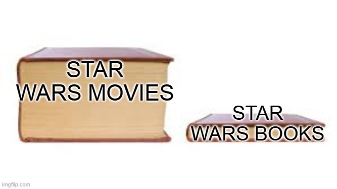 Big book small book | STAR WARS MOVIES; STAR WARS BOOKS | image tagged in big book small book | made w/ Imgflip meme maker