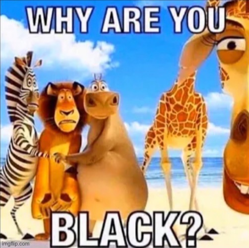 Racism be like | made w/ Imgflip meme maker